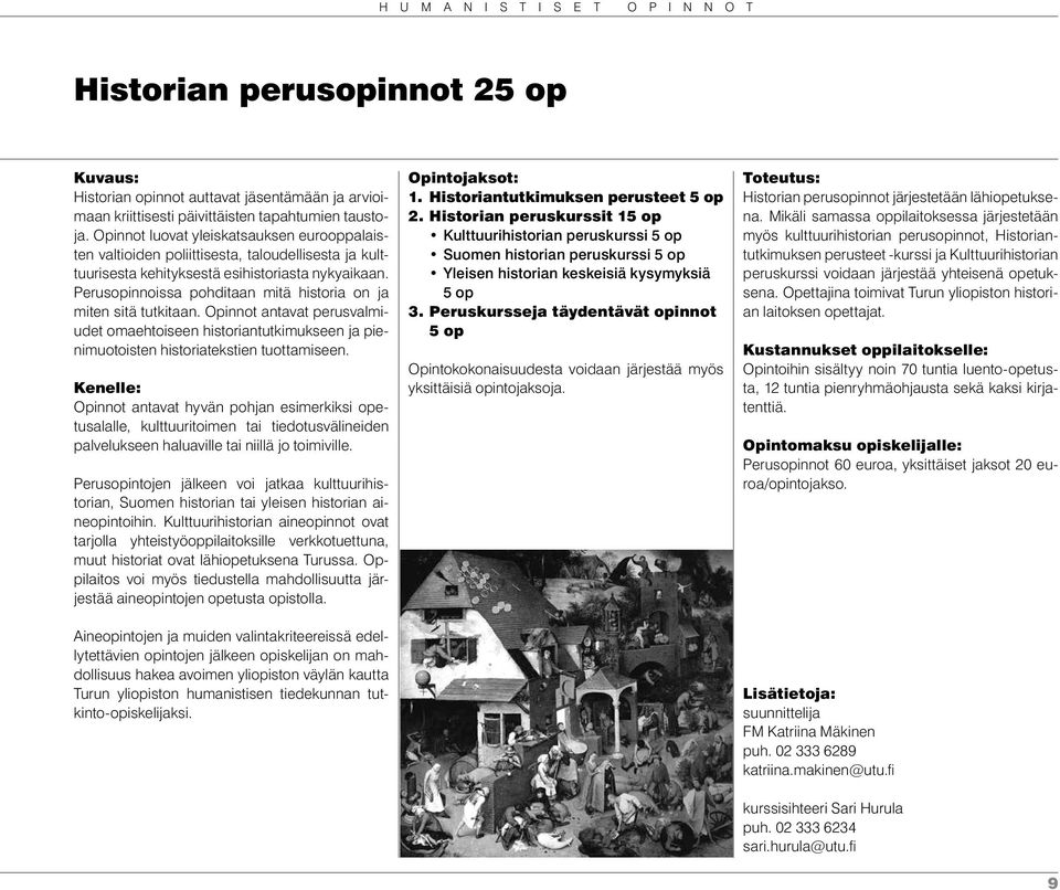 Perusopinnoissa pohditaan mitä historia on ja miten sitä tutkitaan. Opinnot antavat perusvalmiudet omaehtoiseen historiantutkimukseen ja pienimuotoisten historiatekstien tuottamiseen.