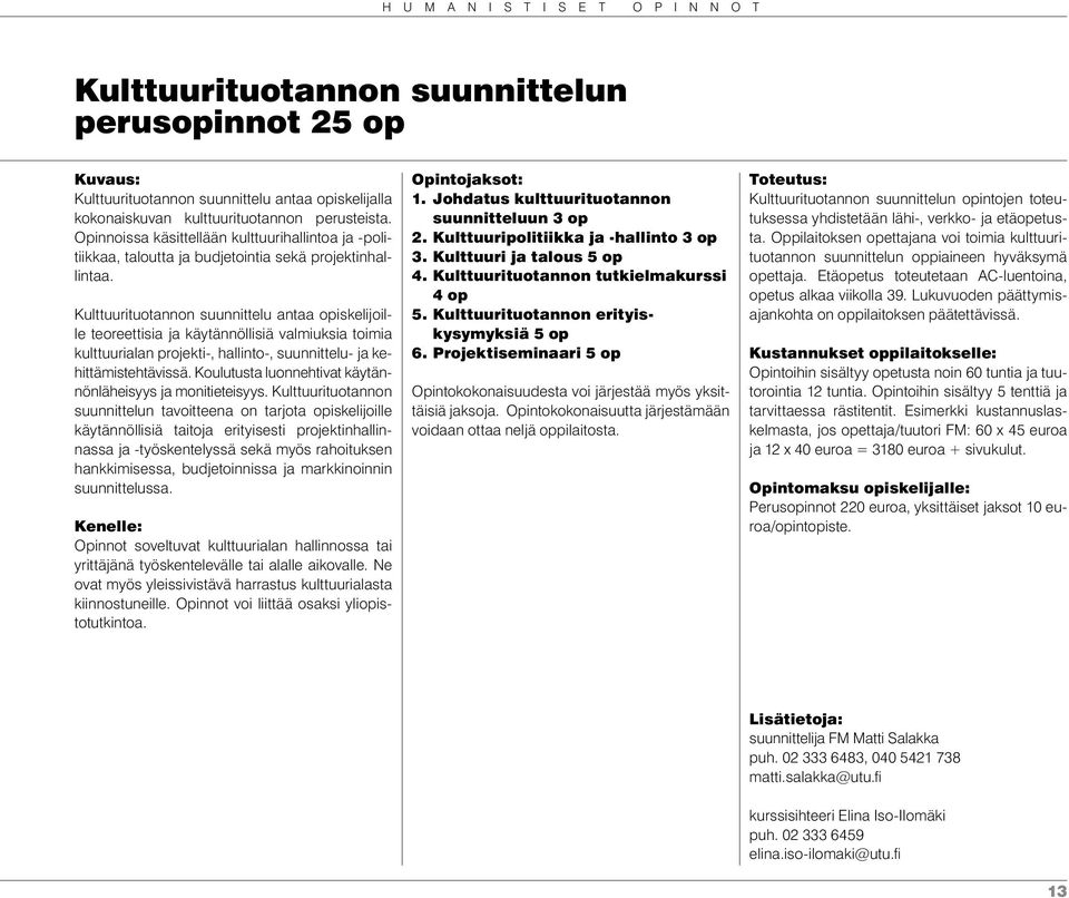 Kulttuurituotannon suunnittelu antaa opiskelijoille teoreettisia ja käytännöllisiä valmiuksia toimia kulttuurialan projekti-, hallinto-, suunnittelu- ja kehittämistehtävissä.