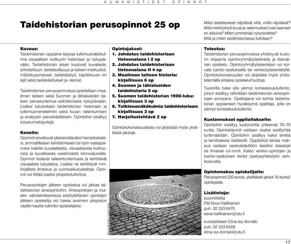 Taidehistorian alaan kuuluvat kuvataide, arkkitehtuuri, taideteollisuus ja taiteen instituutiot, miljöökysymykset, taidekäsityö, käyttökuvan eri lajit sekä taidekäsitykset ja -teoriat.