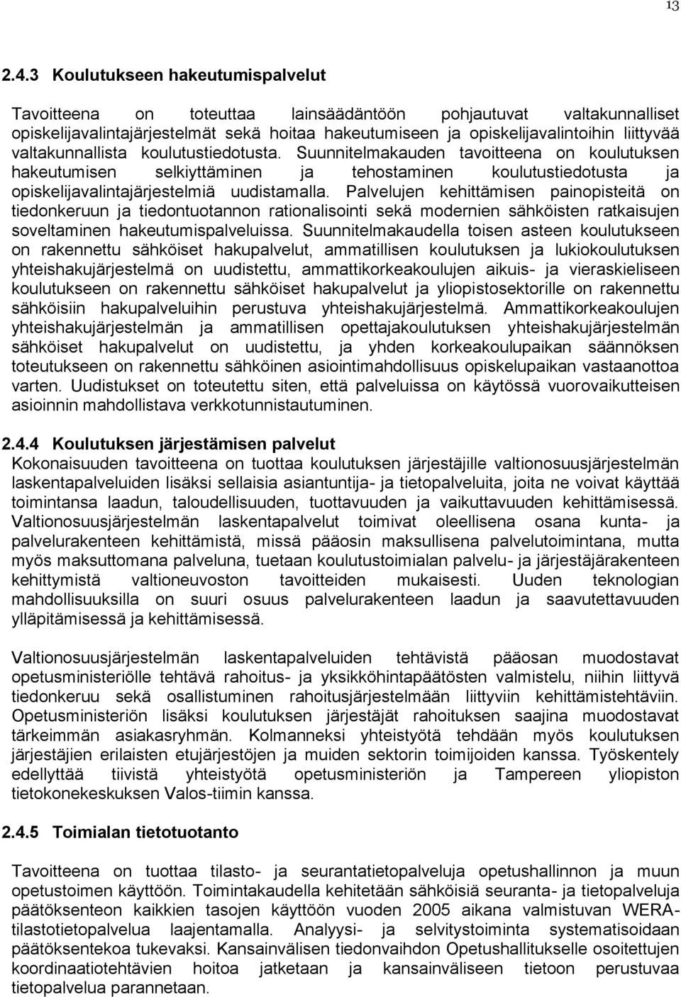 valtakunnallista koulutustiedotusta. Suunnitelmakauden tavoitteena on koulutuksen hakeutumisen selkiyttäminen ja tehostaminen koulutustiedotusta ja opiskelijavalintajärjestelmiä uudistamalla.