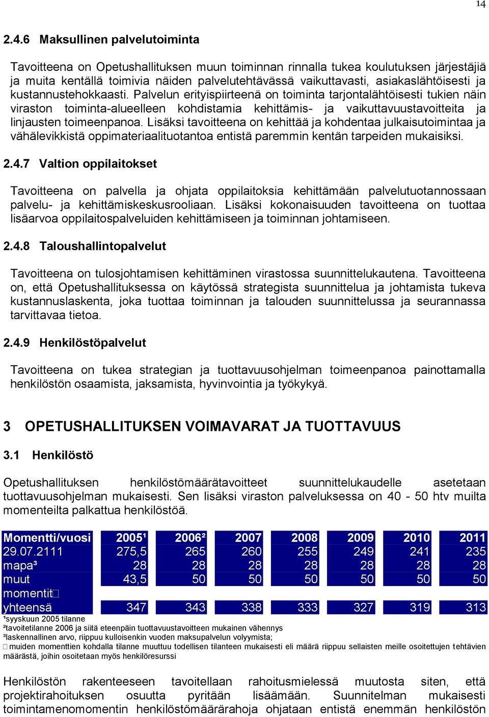 Palvelun erityispiirteenä on toiminta tarjontalähtöisesti tukien näin viraston toiminta-alueelleen kohdistamia kehittämis- ja vaikuttavuustavoitteita ja linjausten toimeenpanoa.