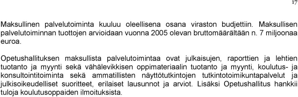 Opetushallituksen maksullista palvelutoimintaa ovat julkaisujen, raporttien ja lehtien tuotanto ja myynti sekä vähälevikkisen oppimateriaalin