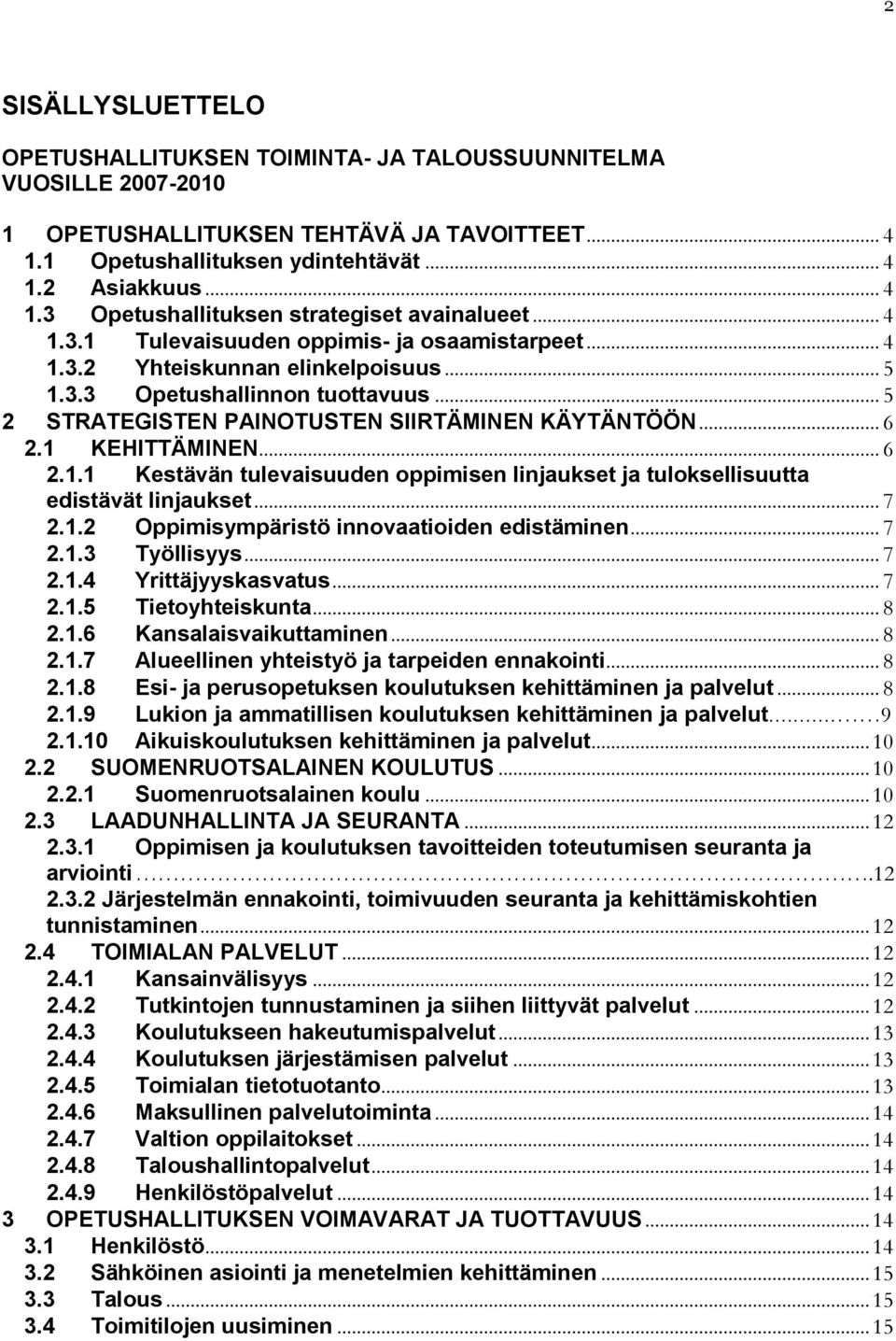 1 KEHITTÄMINEN... 6 2.1.1 Kestävän tulevaisuuden oppimisen linjaukset ja tuloksellisuutta edistävät linjaukset... 7 2.1.2 Oppimisympäristö innovaatioiden edistäminen... 7 2.1.3 Työllisyys... 7 2.1.4 Yrittäjyyskasvatus.