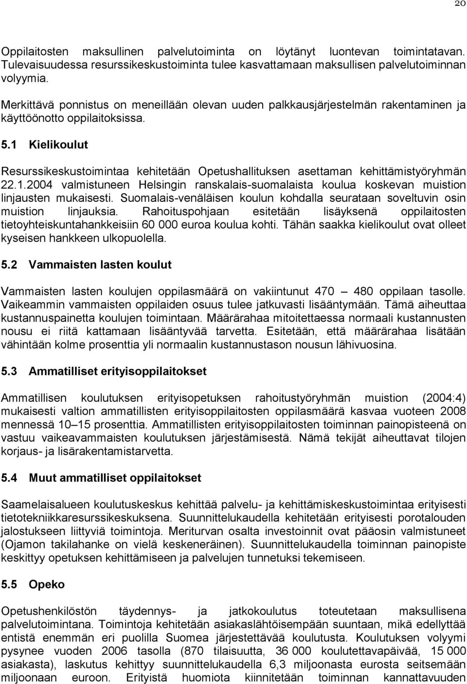 1 Kielikoulut Resurssikeskustoimintaa kehitetään Opetushallituksen asettaman kehittämistyöryhmän 22.1.2004 valmistuneen Helsingin ranskalais-suomalaista koulua koskevan muistion linjausten mukaisesti.