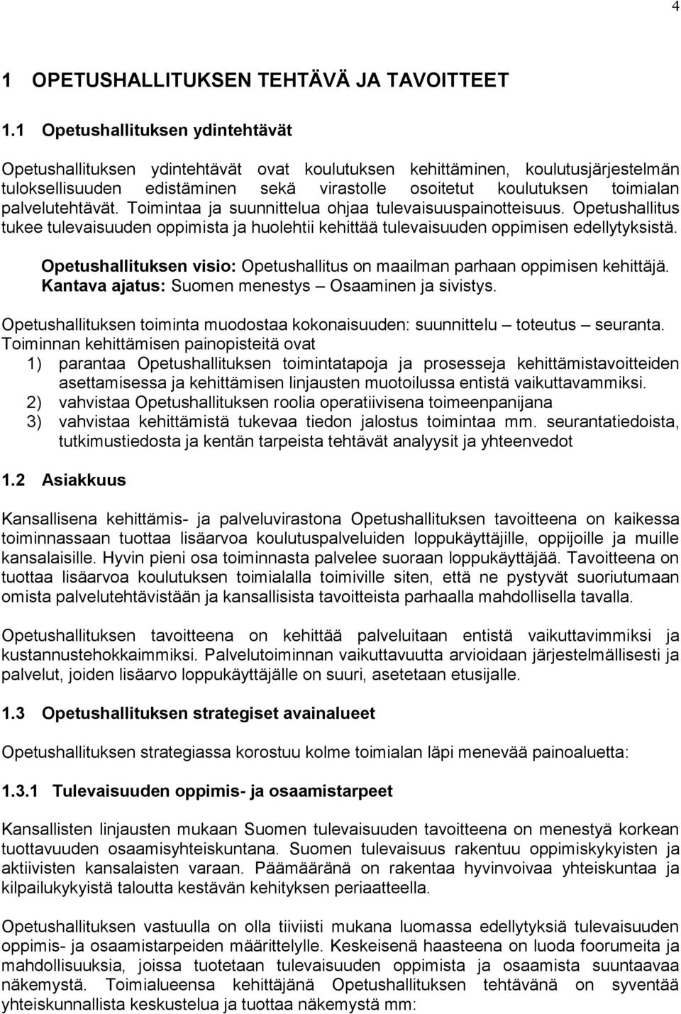 palvelutehtävät. Toimintaa ja suunnittelua ohjaa tulevaisuuspainotteisuus. Opetushallitus tukee tulevaisuuden oppimista ja huolehtii kehittää tulevaisuuden oppimisen edellytyksistä.