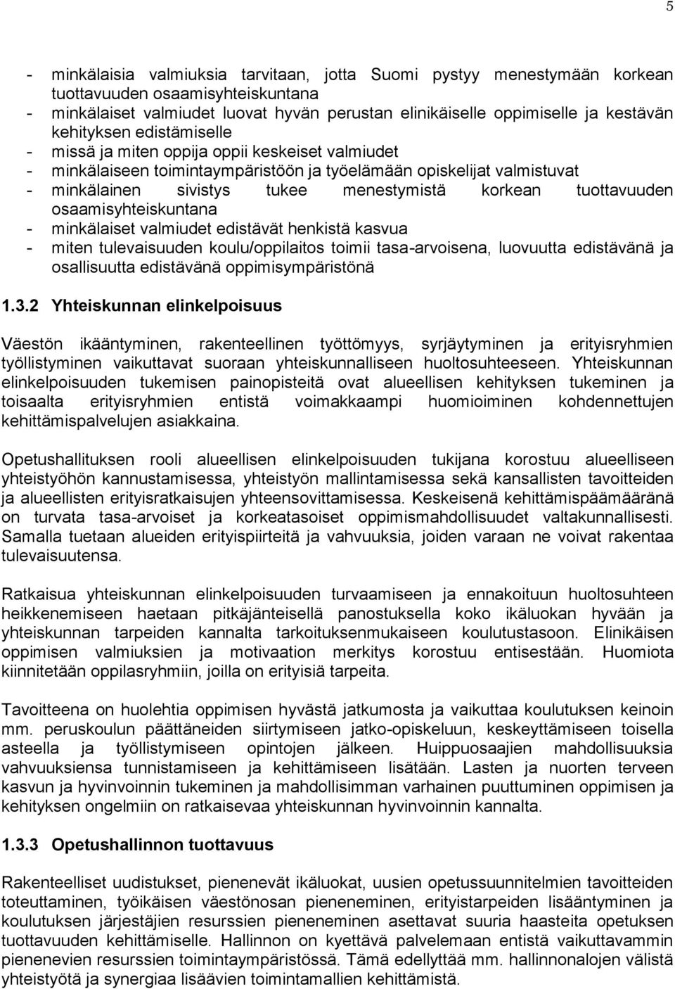 tuottavuuden osaamisyhteiskuntana - minkälaiset valmiudet edistävät henkistä kasvua - miten tulevaisuuden koulu/oppilaitos toimii tasa-arvoisena, luovuutta edistävänä ja osallisuutta edistävänä