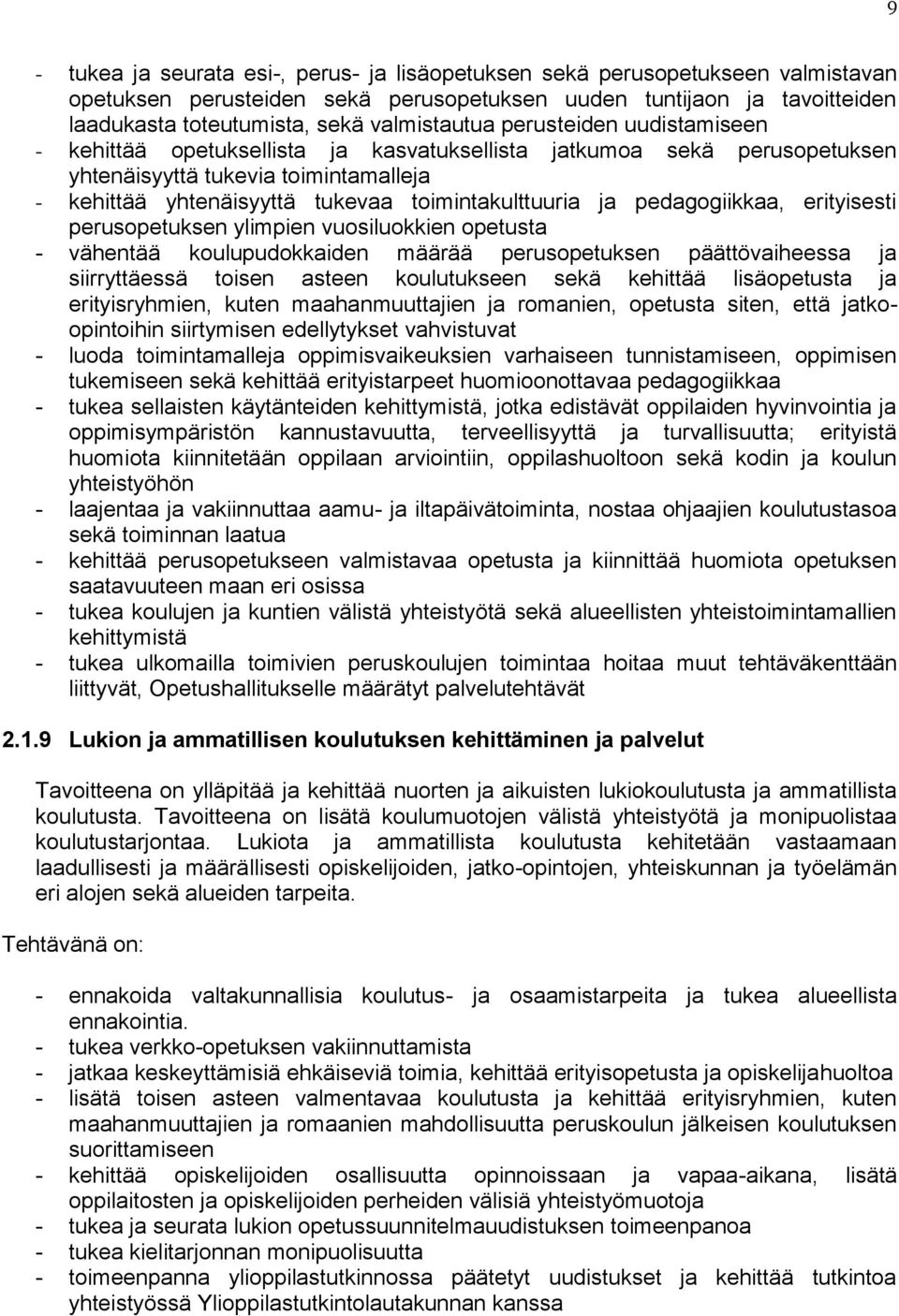 toimintakulttuuria ja pedagogiikkaa, erityisesti perusopetuksen ylimpien vuosiluokkien opetusta - vähentää koulupudokkaiden määrää perusopetuksen päättövaiheessa ja siirryttäessä toisen asteen