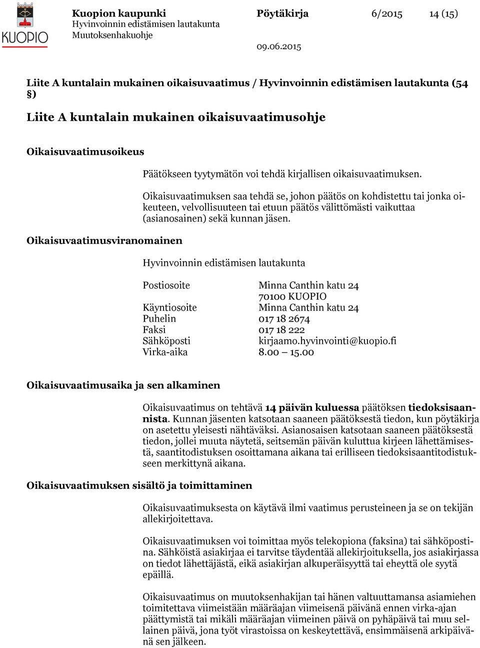 Oikaisuvaatimuksen saa tehdä se, johon päätös on kohdistettu tai jonka oikeuteen, velvollisuuteen tai etuun päätös välittömästi vaikuttaa (asianosainen) sekä kunnan jäsen.