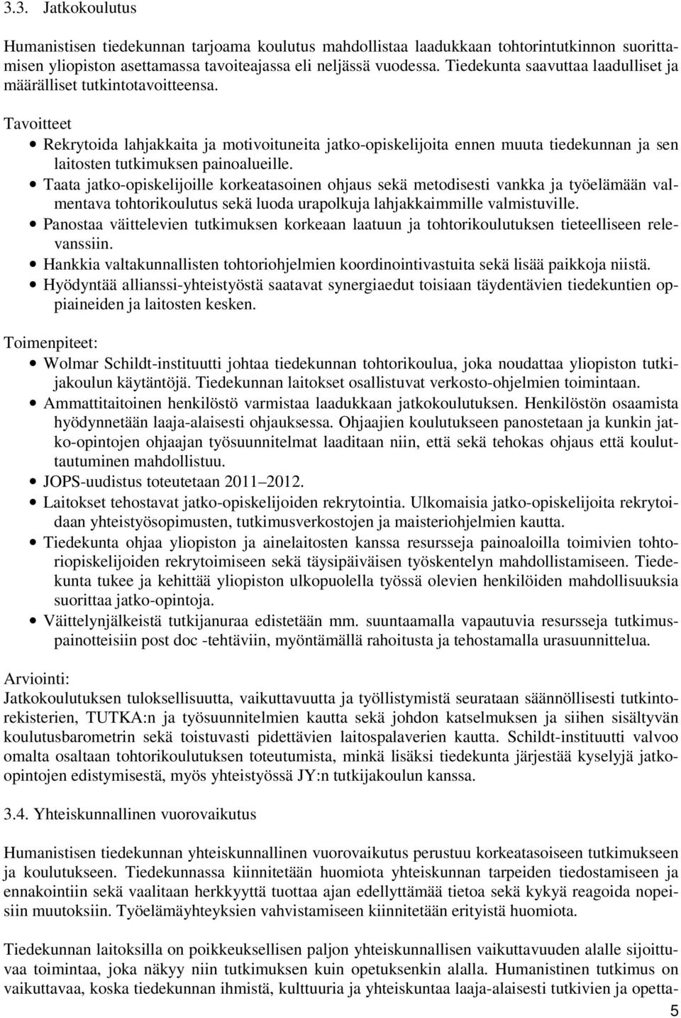 Tavoitteet Rekrytoida lahjakkaita ja motivoituneita jatko-opiskelijoita ennen muuta tiedekunnan ja sen laitosten tutkimuksen painoalueille.