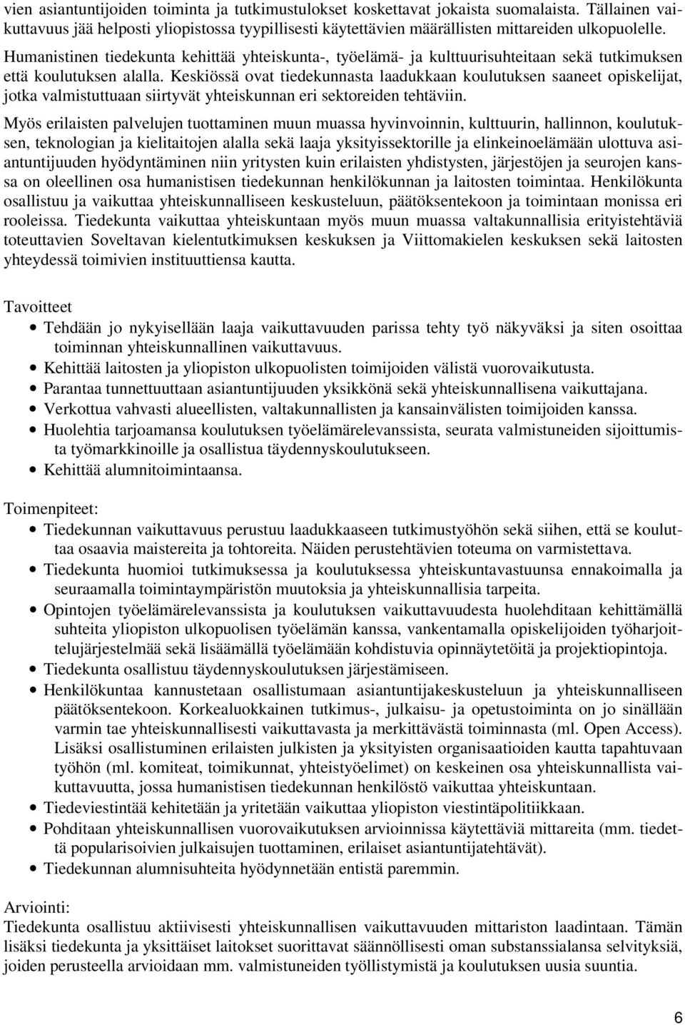 Keskiössä ovat tiedekunnasta laadukkaan koulutuksen saaneet opiskelijat, jotka valmistuttuaan siirtyvät yhteiskunnan eri sektoreiden tehtäviin.