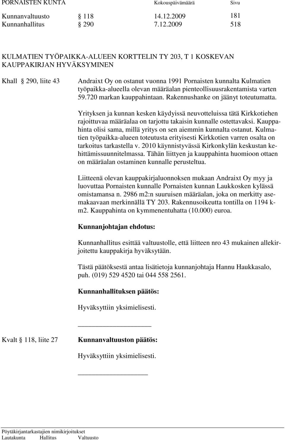 2009 518 KULMATIEN TYÖPAIKKA-ALUEEN KORTTELIN TY 203, T 1 KOSKEVAN KAUPPAKIRJAN HYVÄKSYMINEN Khall 290, liite 43 Andraixt Oy on ostanut vuonna 1991 Pornaisten kunnalta Kulmatien työpaikka-alueella