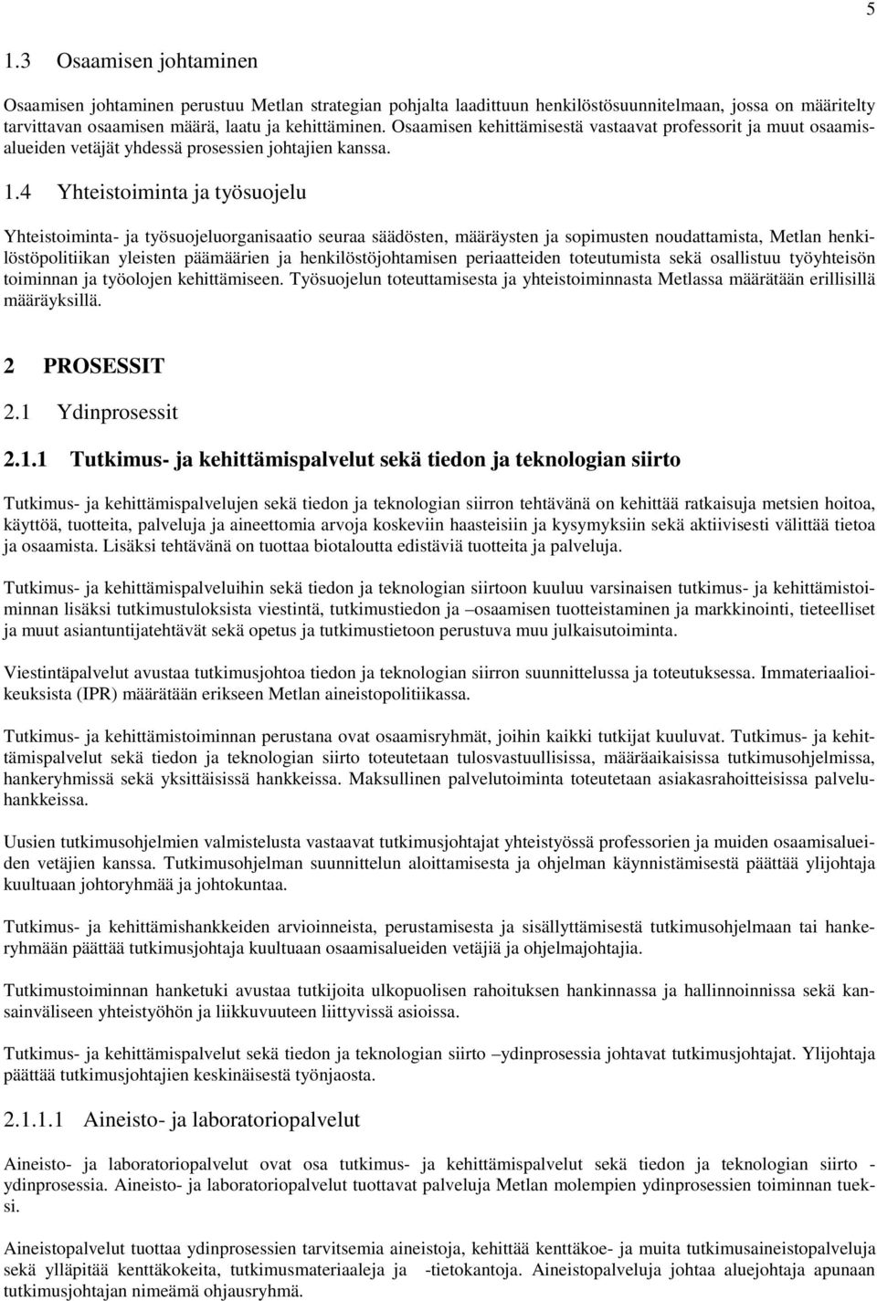 4 Yhteistoiminta ja työsuojelu Yhteistoiminta- ja työsuojeluorganisaatio seuraa säädösten, määräysten ja sopimusten noudattamista, Metlan henkilöstöpolitiikan yleisten päämäärien ja