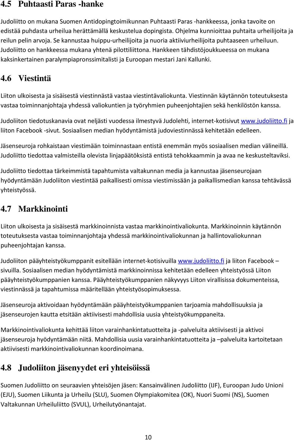 Judoliitto on hankkeessa mukana yhtenä pilottiliittona. Hankkeen tähdistöjoukkueessa on mukana kaksinkertainen paralympiapronssimitalisti ja Euroopan mestari Jani Kallunki. 4.