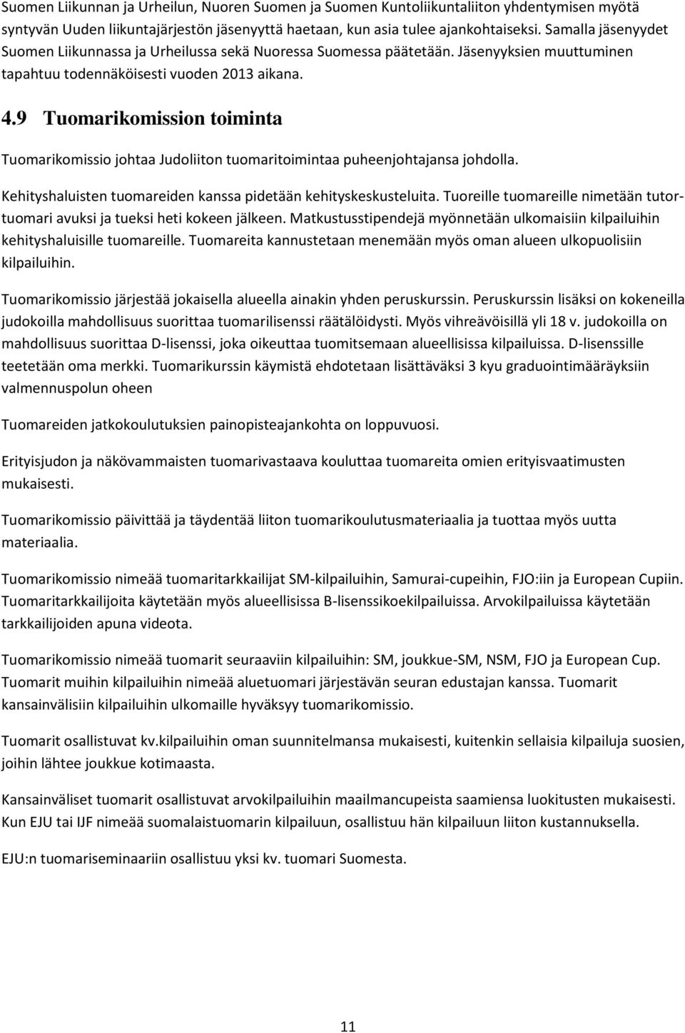 9 Tuomarikomission toiminta Tuomarikomissio johtaa Judoliiton tuomaritoimintaa puheenjohtajansa johdolla. Kehityshaluisten tuomareiden kanssa pidetään kehityskeskusteluita.