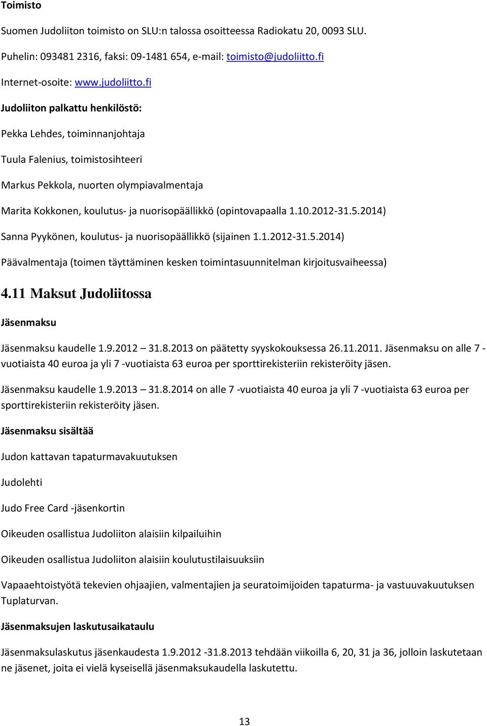 fi Judoliiton palkattu henkilöstö: Pekka Lehdes, toiminnanjohtaja Tuula Falenius, toimistosihteeri Markus Pekkola, nuorten olympiavalmentaja Marita Kokkonen, koulutus- ja nuorisopäällikkö