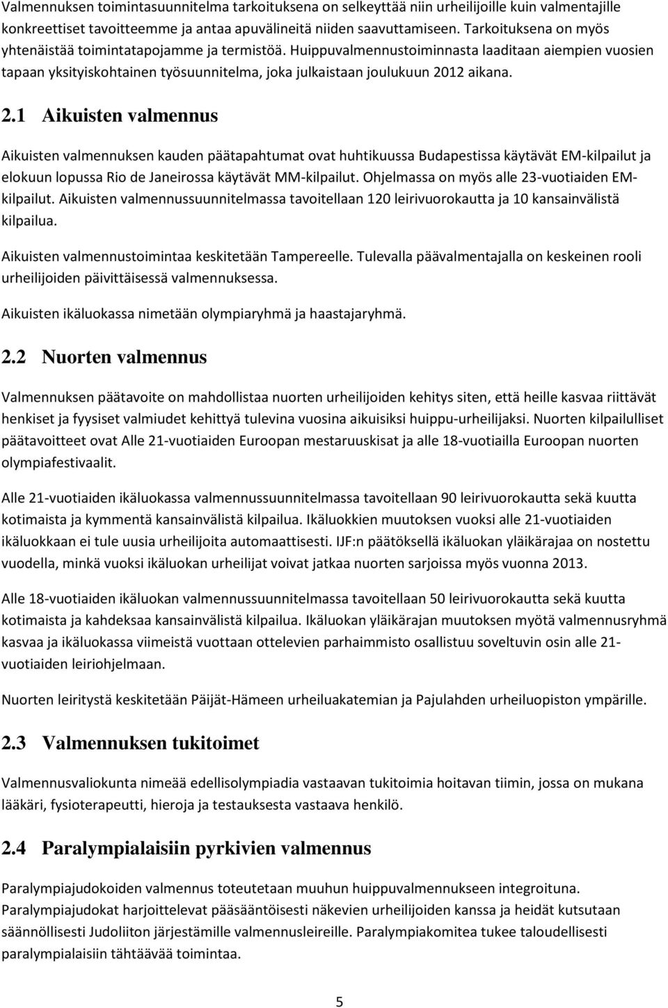 2.1 Aikuisten valmennus Aikuisten valmennuksen kauden päätapahtumat ovat huhtikuussa Budapestissa käytävät EM-kilpailut ja elokuun lopussa Rio de Janeirossa käytävät MM-kilpailut.