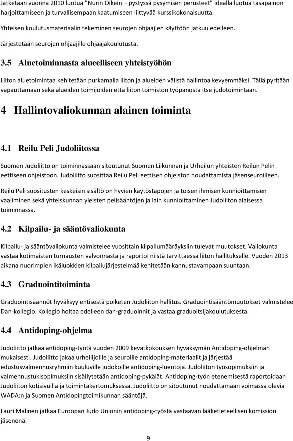 5 Aluetoiminnasta alueelliseen yhteistyöhön Liiton aluetoimintaa kehitetään purkamalla liiton ja alueiden välistä hallintoa kevyemmäksi.