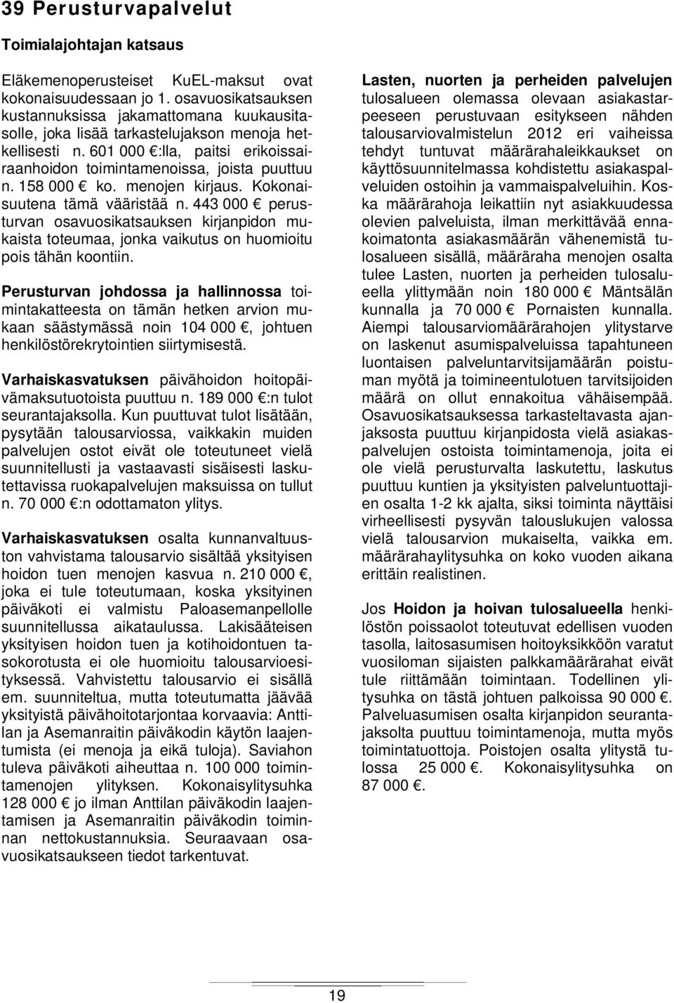 158 000 ko. menojen kirjaus. Kokonaisuutena tämä vääristää n. 443 000 perusturvan osavuosikatsauksen kirjanpidon mukaista toteumaa, jonka vaikutus on huomioitu pois tähän koontiin.