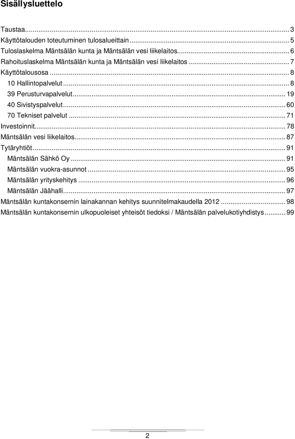 .. 60 70 Tekniset palvelut... 71 Investoinnit... 78 Mäntsälän vesi liikelaitos... 87 Tytäryhtiöt... 91 Mäntsälän Sähkö Oy... 91 Mäntsälän vuokra-asunnot.