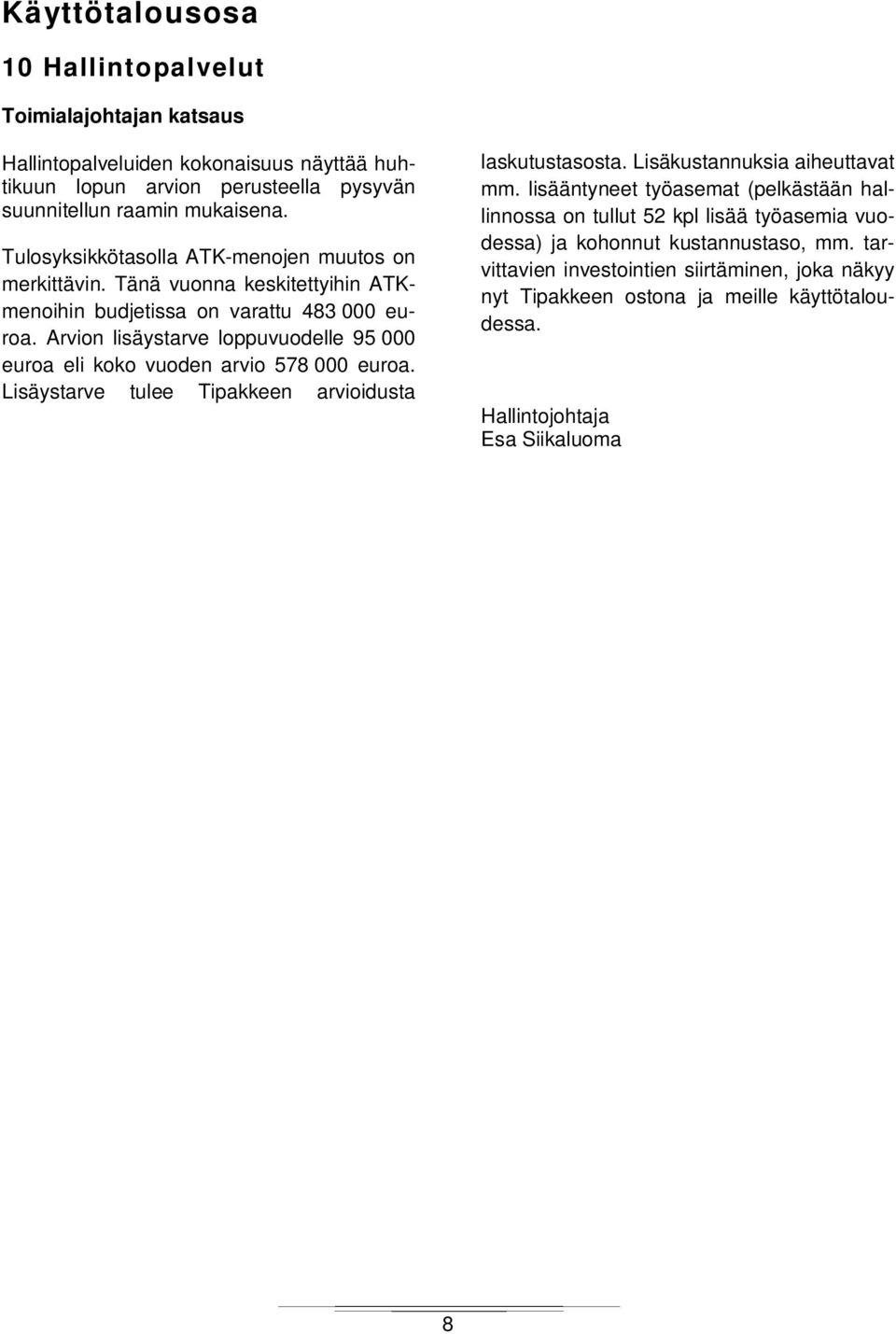 Arvion lisäystarve loppuvuodelle 95 000 euroa eli koko vuoden arvio 578 000 euroa. Lisäystarve tulee Tipakkeen arvioidusta laskutustasosta. Lisäkustannuksia aiheuttavat mm.