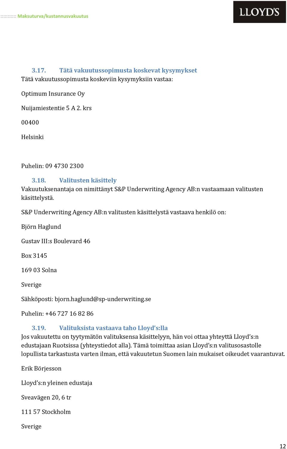 S&P Underwriting Agency AB:n valitusten käsittelystä vastaava henkilö on: Björn Haglund Gustav III:s Boulevard 46 Box 3145 169 03 Solna Sverige Sähköposti: bjorn.haglund@sp-underwriting.