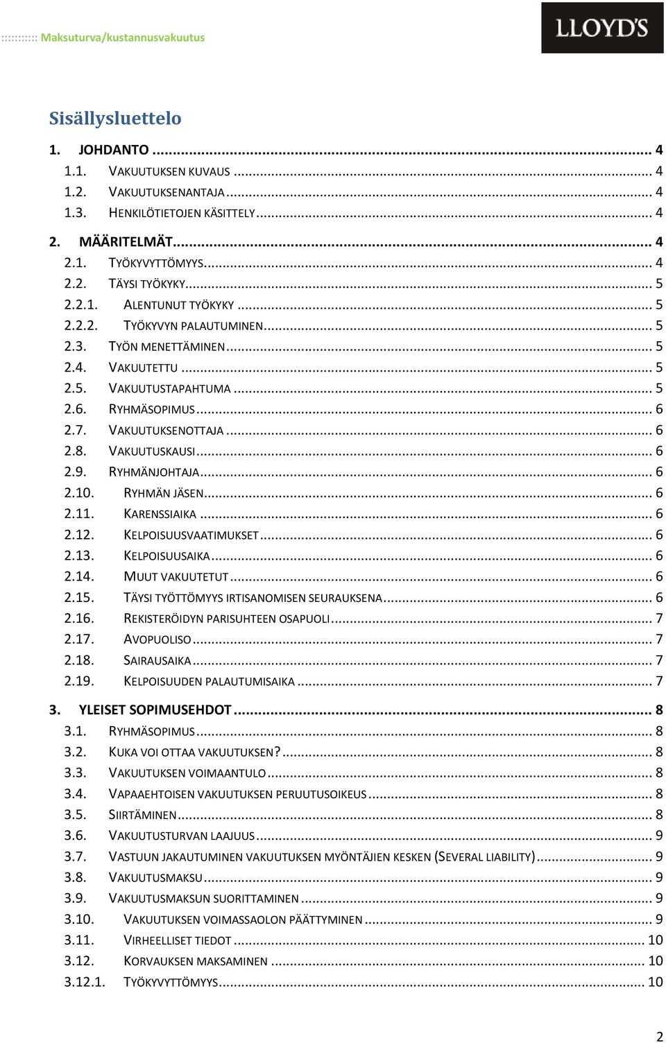 RYHMÄNJOHTAJA... 6 2.10. RYHMÄN JÄSEN... 6 2.11. KARENSSIAIKA... 6 2.12. KELPOISUUSVAATIMUKSET... 6 2.13. KELPOISUUSAIKA... 6 2.14. MUUT VAKUUTETUT... 6 2.15.