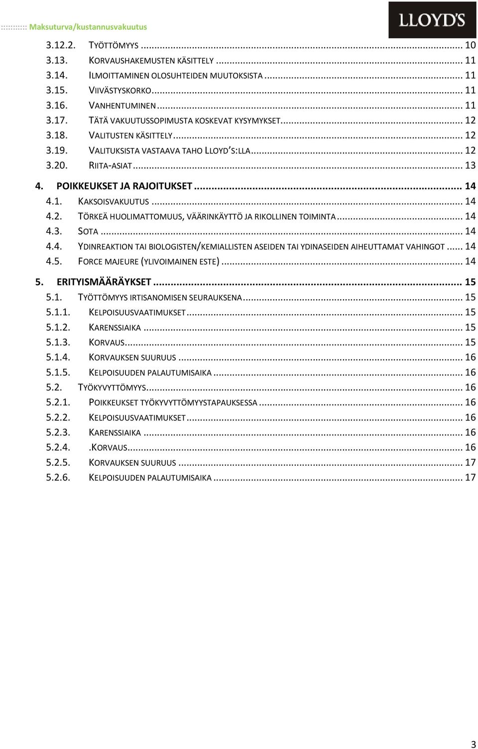 .. 14 4.2. TÖRKEÄ HUOLIMATTOMUUS, VÄÄRINKÄYTTÖ JA RIKOLLINEN TOIMINTA... 14 4.3. SOTA... 14 4.4. YDINREAKTION TAI BIOLOGISTEN/KEMIALLISTEN ASEIDEN TAI YDINASEIDEN AIHEUTTAMAT VAHINGOT... 14 4.5.