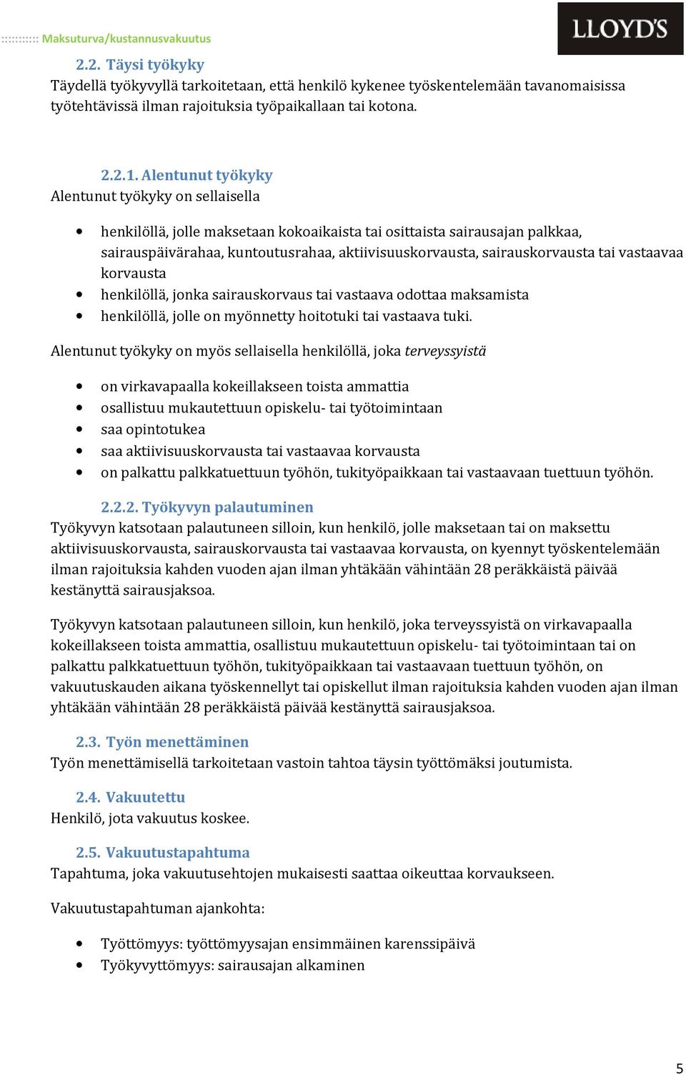 sairauskorvausta tai vastaavaa korvausta henkilöllä, jonka sairauskorvaus tai vastaava odottaa maksamista henkilöllä, jolle on myönnetty hoitotuki tai vastaava tuki.