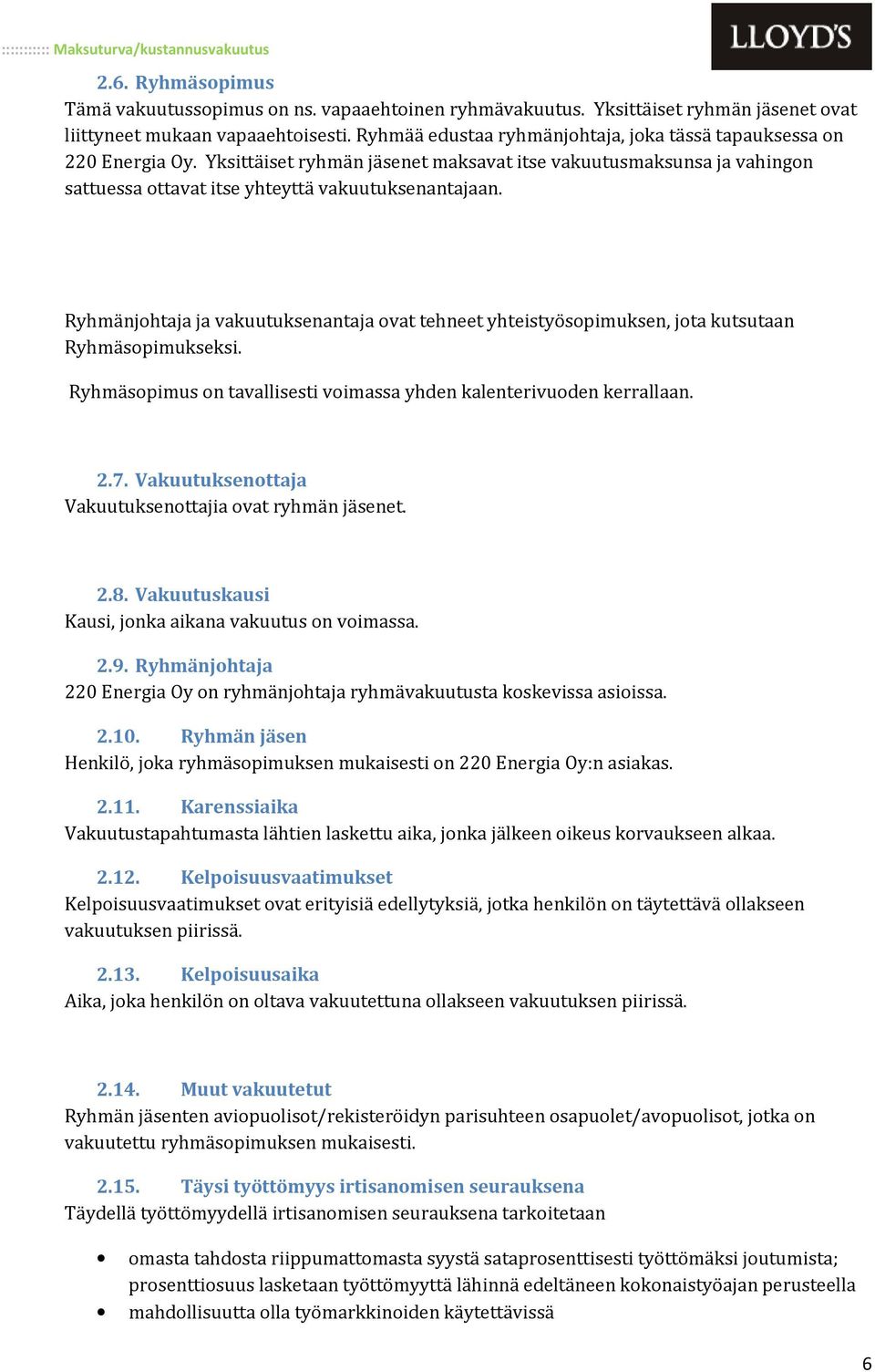 Ryhmänjohtaja ja vakuutuksenantaja ovat tehneet yhteistyösopimuksen, jota kutsutaan Ryhmäsopimukseksi. Ryhmäsopimus on tavallisesti voimassa yhden kalenterivuoden kerrallaan. 2.7.