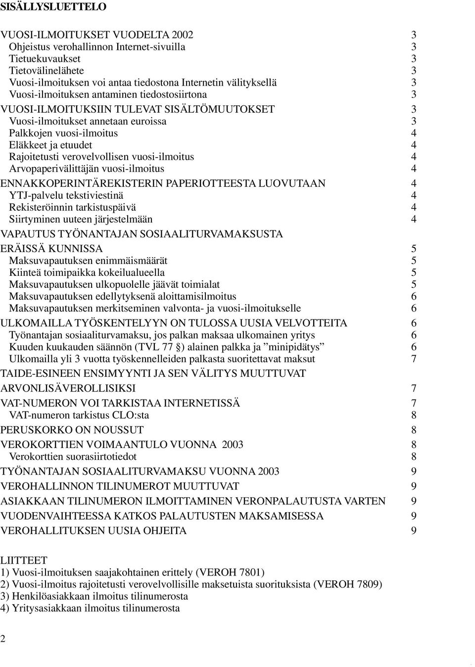 verovelvollisen vuosi-ilmoitus 4 Arvopaperivälittäjän vuosi-ilmoitus 4 ENNAKKOPERINTÄREKISTERIN PAPERIOTTEESTA LUOVUTAAN 4 YTJ-palvelu tekstiviestinä 4 Rekisteröinnin tarkistuspäivä 4 Siirtyminen