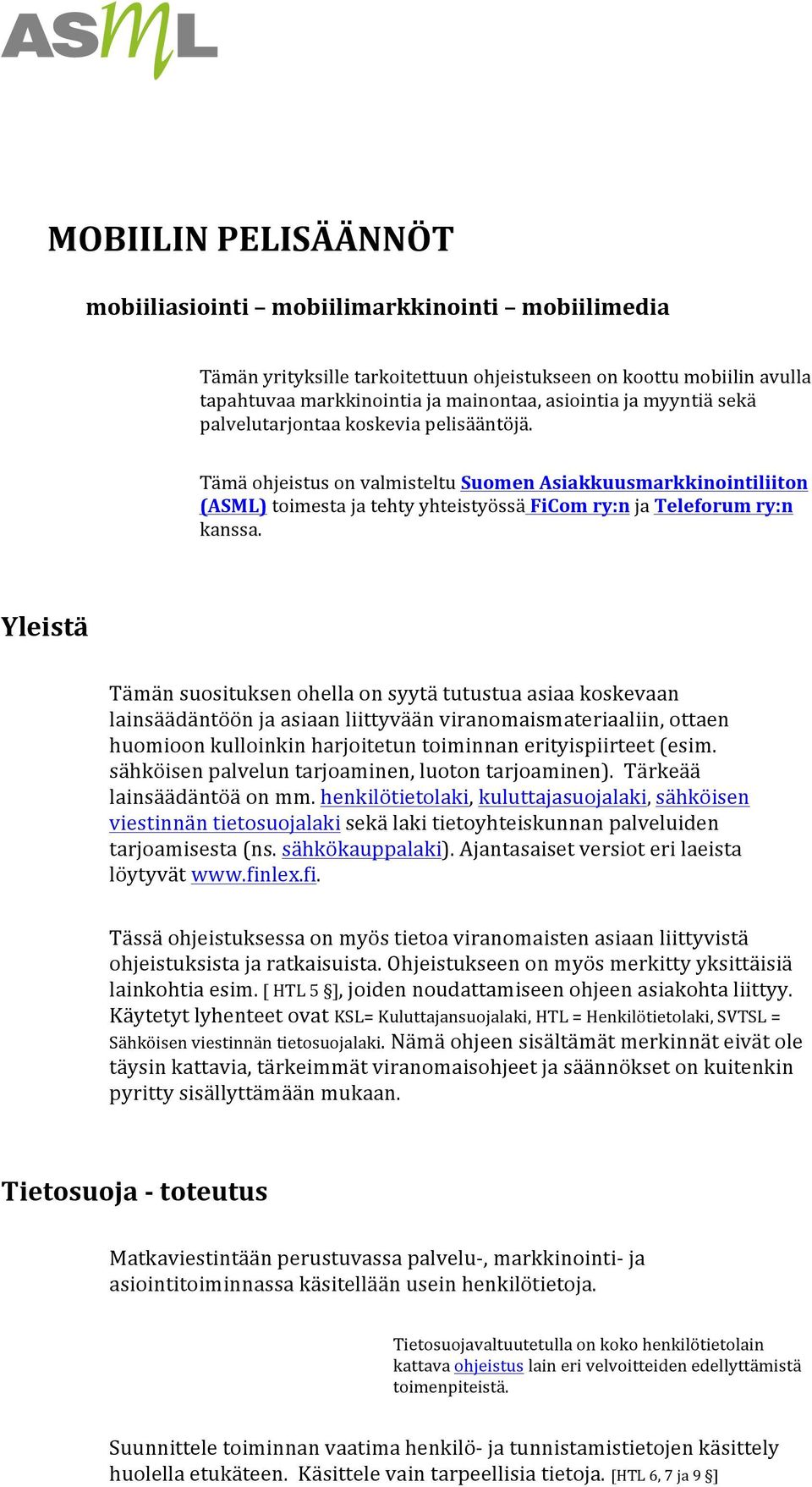 Yleistä Tämän suosituksen ohella on syytä tutustua asiaa koskevaan lainsäädäntöön ja asiaan liittyvään viranomaismateriaaliin, ottaen huomioon kulloinkin harjoitetun toiminnan erityispiirteet (esim.