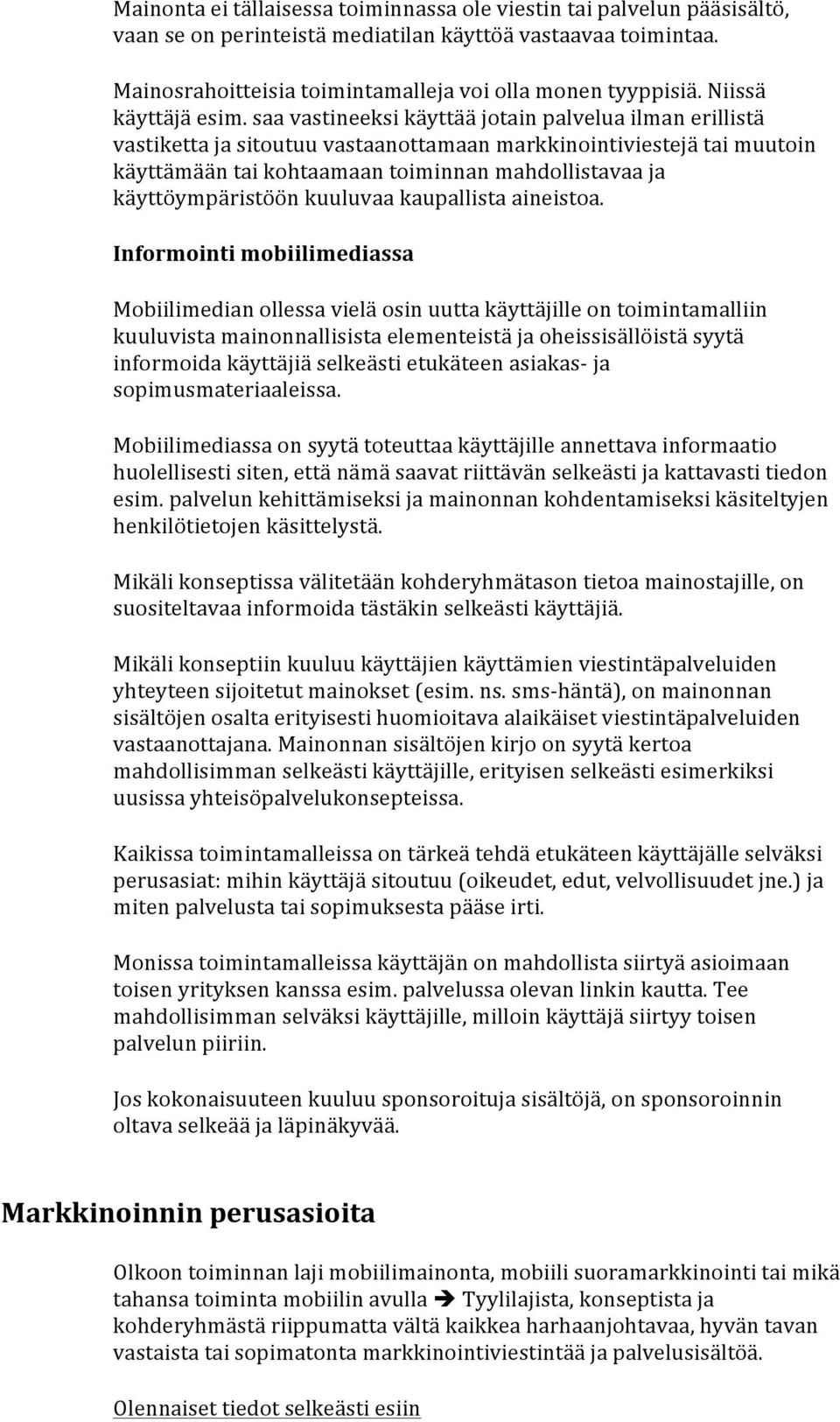 saa vastineeksi käyttää jotain palvelua ilman erillistä vastiketta ja sitoutuu vastaanottamaan markkinointiviestejä tai muutoin käyttämään tai kohtaamaan toiminnan mahdollistavaa ja käyttöympäristöön