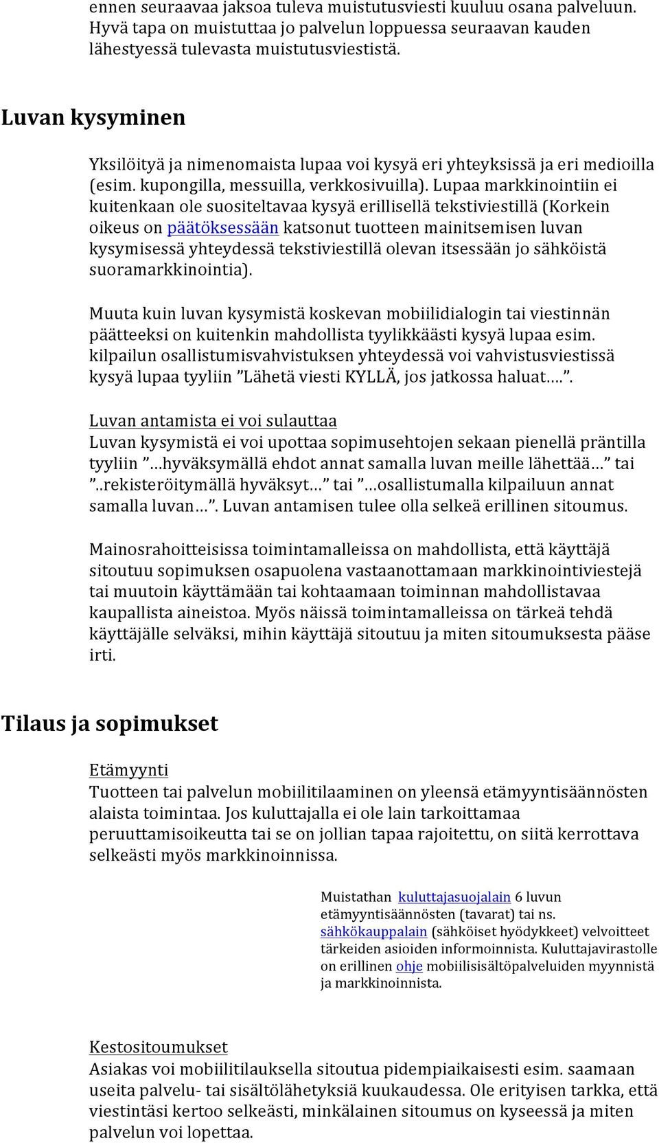 Lupaa markkinointiin ei kuitenkaan ole suositeltavaa kysyä erillisellä tekstiviestillä (Korkein oikeus on päätöksessään katsonut tuotteen mainitsemisen luvan kysymisessä yhteydessä tekstiviestillä