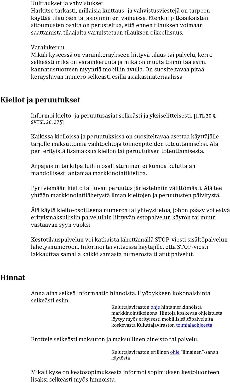 Varainkeruu Mikäli kyseessä on varainkeräykseen liittyvä tilaus tai palvelu, kerro selkeästi mikä on varainkeruuta ja mikä on muuta toimintaa esim. kannatustuotteen myyntiä mobiilin avulla.