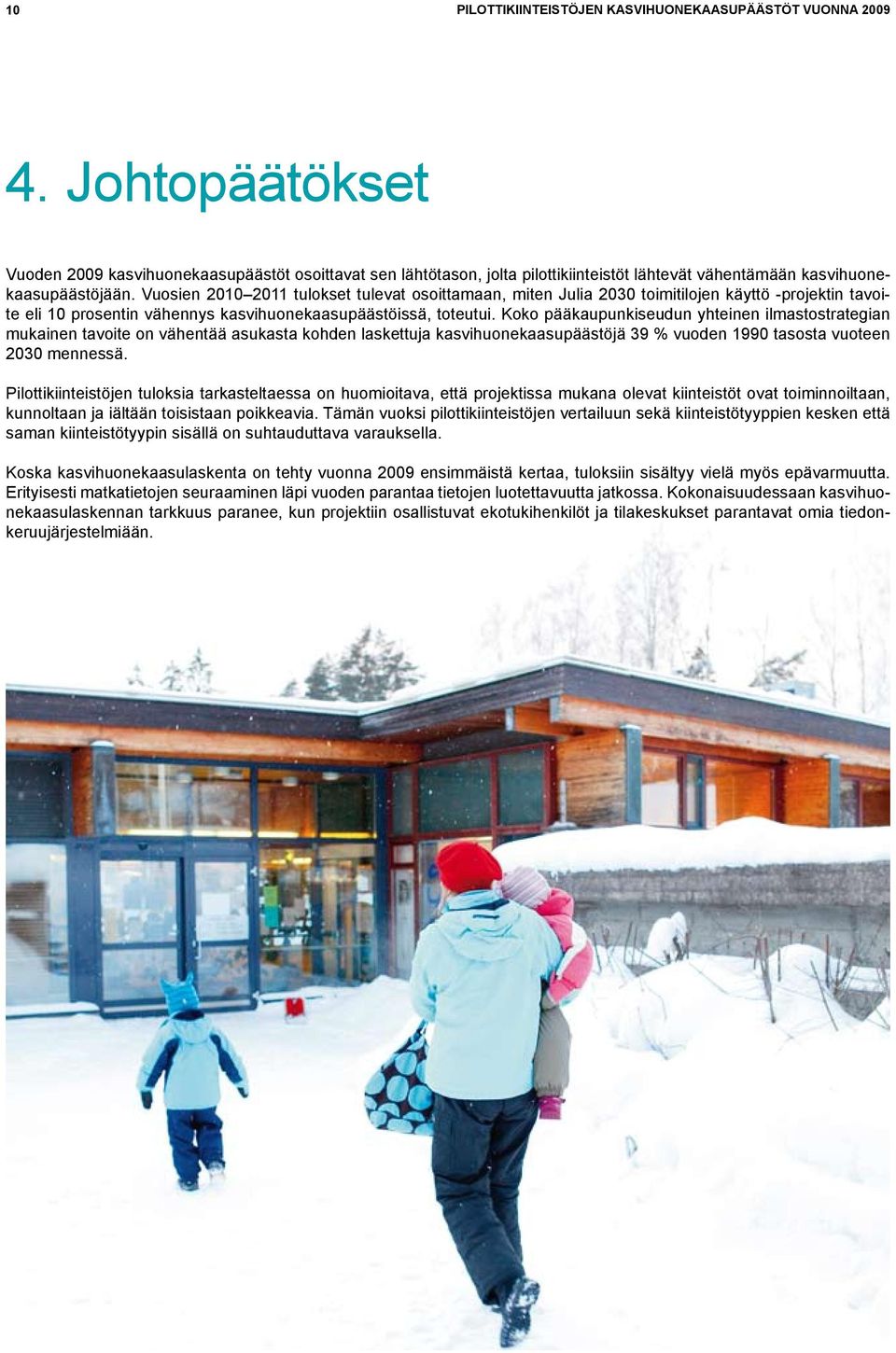 Vuosien 2010 2011 tulokset tulevat osoittamaan, miten Julia 2030 toimitilojen käyttö -projektin tavoite eli 10 prosentin vähennys kasvihuonekaasupäästöissä, toteutui.