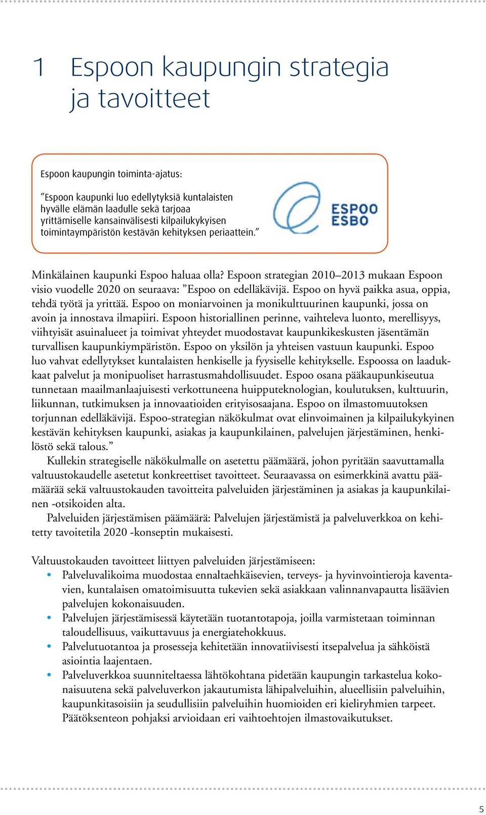 Espoon kaupungin toimintaajatus: Espoon kaupunki luo edellytyksiä kuntalaisten hyvälle elämän laadulle sekä tarjoaa yrittämiselle kansainvälisesti  Minkälainen kaupunki Espoo haluaa olla?