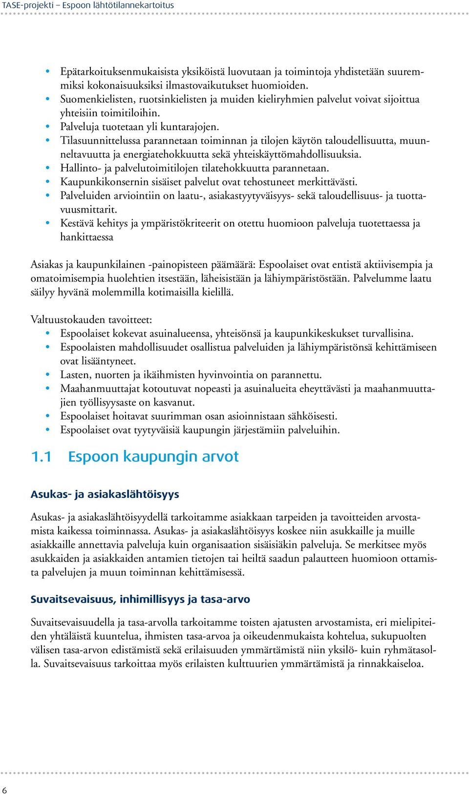 Tilasuunnittelussa parannetaan toiminnan ja tilojen käytön taloudellisuutta, muunneltavuutta ja energiatehokkuutta sekä yhteiskäyttömahdollisuuksia.