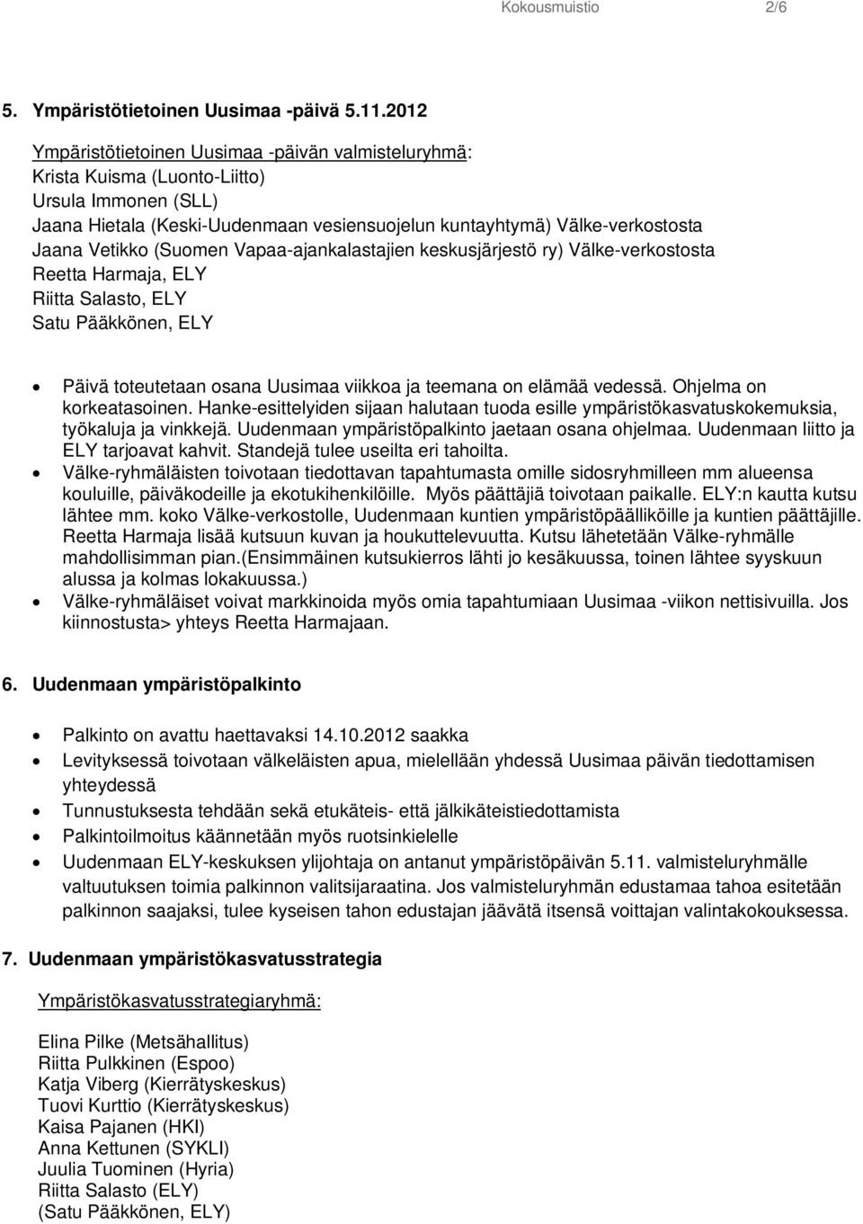 (Suomen Vapaa-ajankalastajien keskusjärjestö ry) Välke-verkostosta Reetta Harmaja, ELY Riitta Salasto, ELY Satu Pääkkönen, ELY Päivä toteutetaan osana Uusimaa viikkoa ja teemana on elämää vedessä.