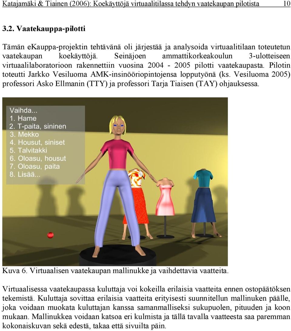 Vesiluoma 2005) professori Asko Ellmanin (TTY) ja professori Tarja Tiaisen (TAY) ohjauksessa. Kuva 6. Virtuaalisen vaatekaupan mallinukke ja vaihdettavia vaatteita.