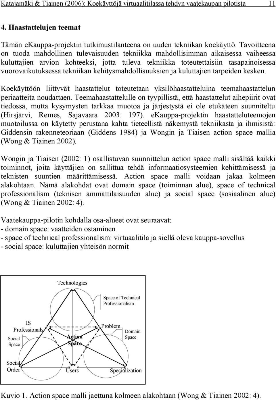 tekniikan kehitysmahdollisuuksien ja kuluttajien tarpeiden kesken. Koekäyttöön liittyvät haastattelut toteutetaan yksilöhaastatteluina teemahaastattelun periaatteita noudattaen.