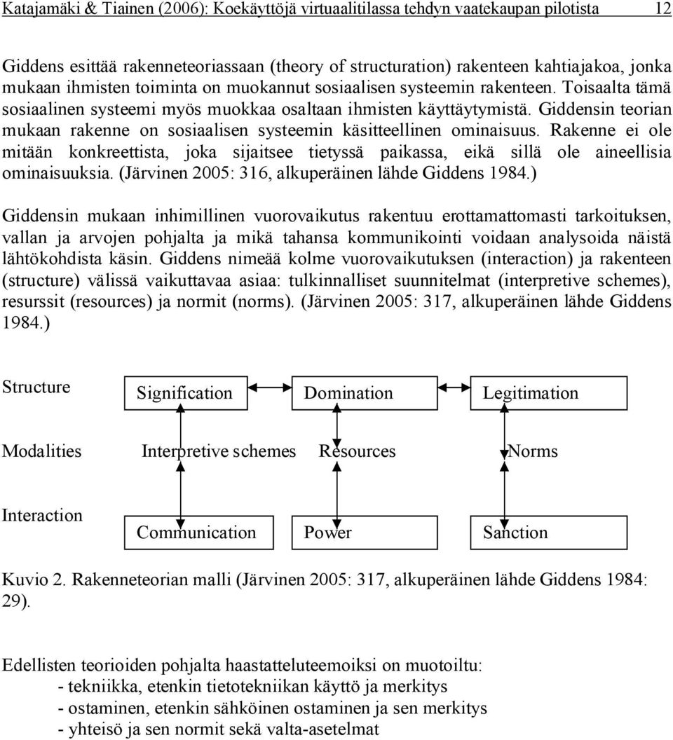 Giddensin teorian mukaan rakenne on sosiaalisen systeemin käsitteellinen ominaisuus. Rakenne ei ole mitään konkreettista, joka sijaitsee tietyssä paikassa, eikä sillä ole aineellisia ominaisuuksia.