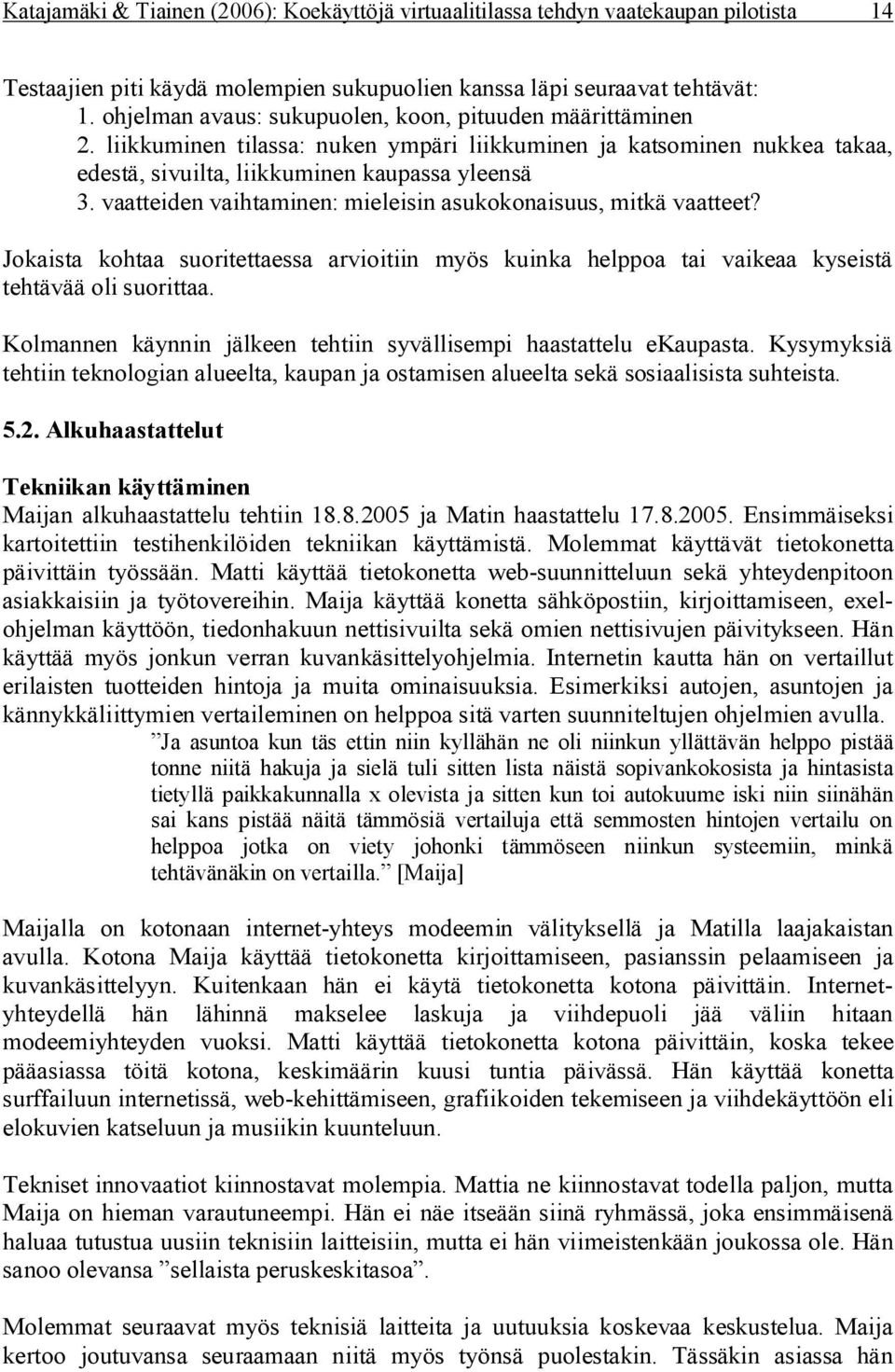 vaatteiden vaihtaminen: mieleisin asukokonaisuus, mitkä vaatteet? Jokaista kohtaa suoritettaessa arvioitiin myös kuinka helppoa tai vaikeaa kyseistä tehtävää oli suorittaa.