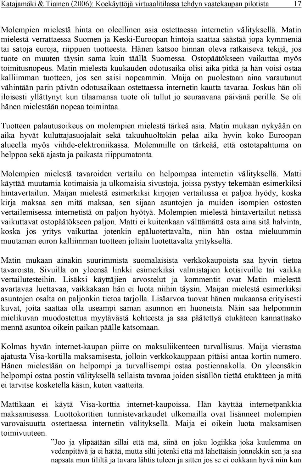 Hänen katsoo hinnan oleva ratkaiseva tekijä, jos tuote on muuten täysin sama kuin täällä Suomessa. Ostopäätökseen vaikuttaa myös toimitusnopeus.