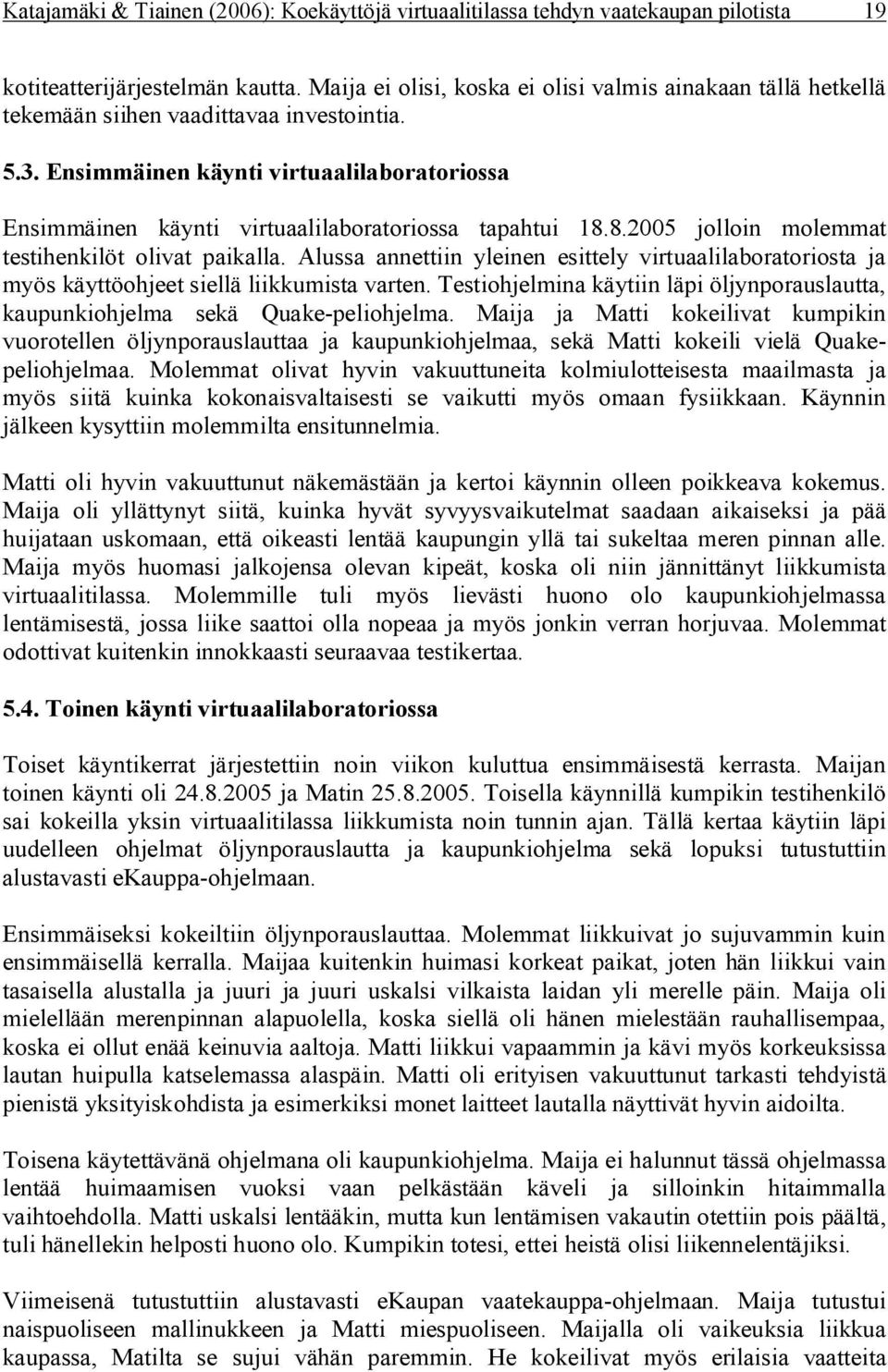 Ensimmäinen käynti virtuaalilaboratoriossa Ensimmäinen käynti virtuaalilaboratoriossa tapahtui 18.8.2005 jolloin molemmat testihenkilöt olivat paikalla.