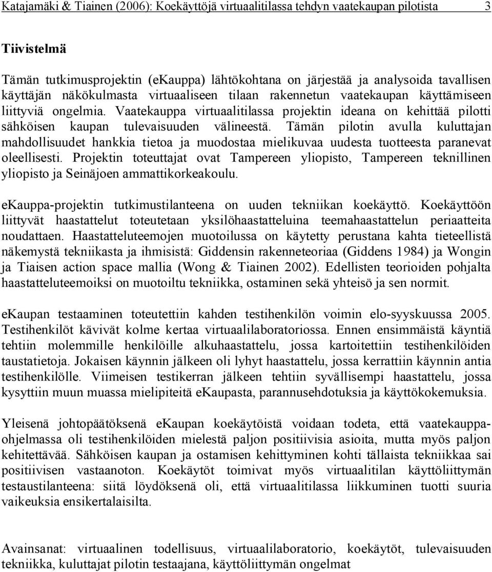 Tämän pilotin avulla kuluttajan mahdollisuudet hankkia tietoa ja muodostaa mielikuvaa uudesta tuotteesta paranevat oleellisesti.