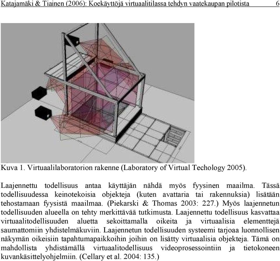 (Piekarski & Thomas 2003: 227.) Myös laajennetun todellisuuden alueella on tehty merkittävää tutkimusta.