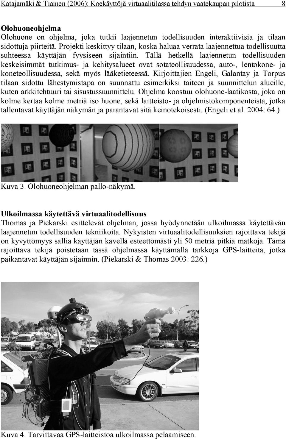 Tällä hetkellä laajennetun todellisuuden keskeisimmät tutkimus- ja kehitysalueet ovat sotateollisuudessa, auto-, lentokone- ja koneteollisuudessa, sekä myös lääketieteessä.