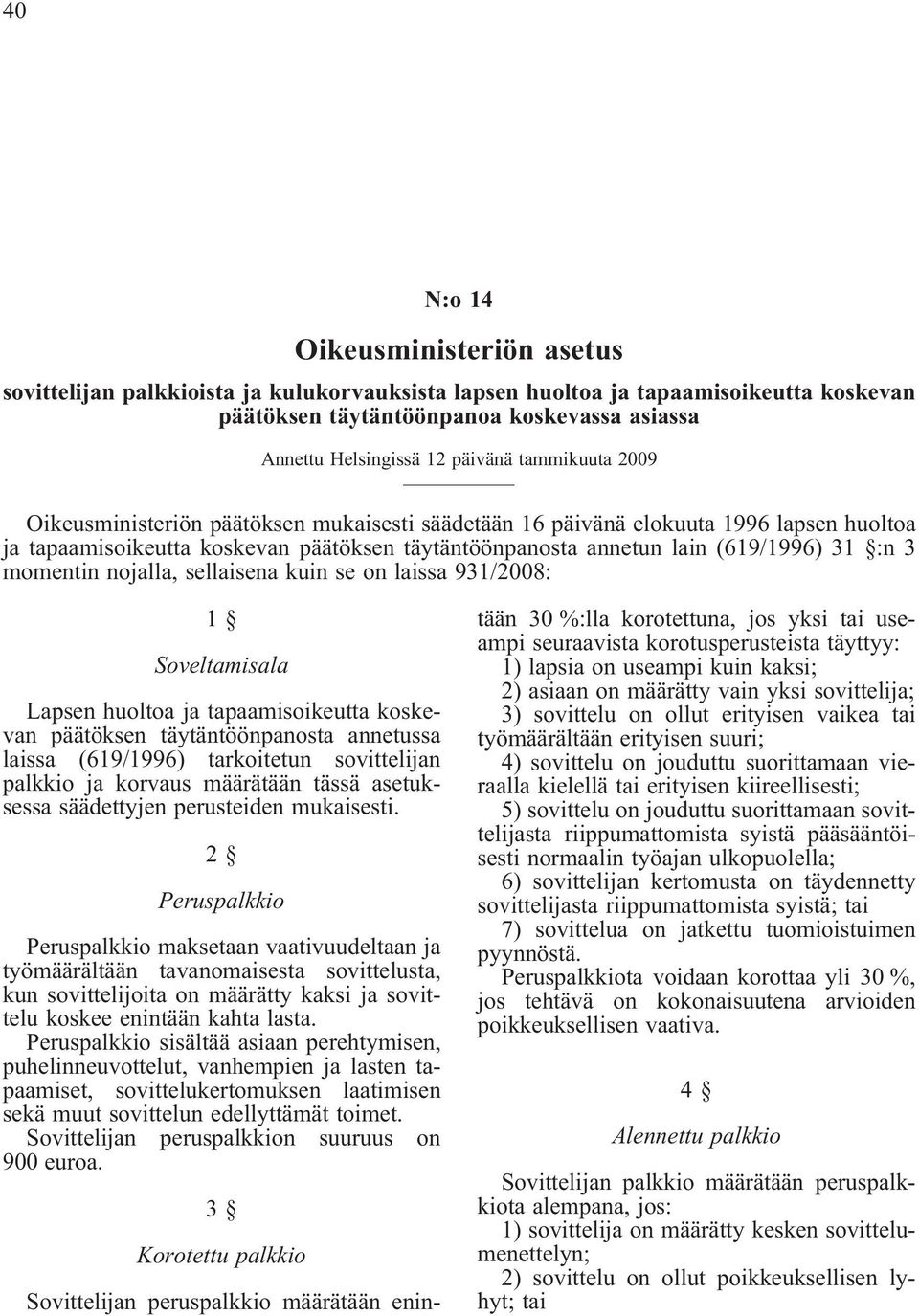 momentin nojalla, sellaisena kuin se on laissa 931/2008: 1 Soveltamisala Lapsen huoltoa ja tapaamisoikeutta koskevan päätöksen täytäntöönpanosta annetussa laissa (619/1996) tarkoitetun sovittelijan