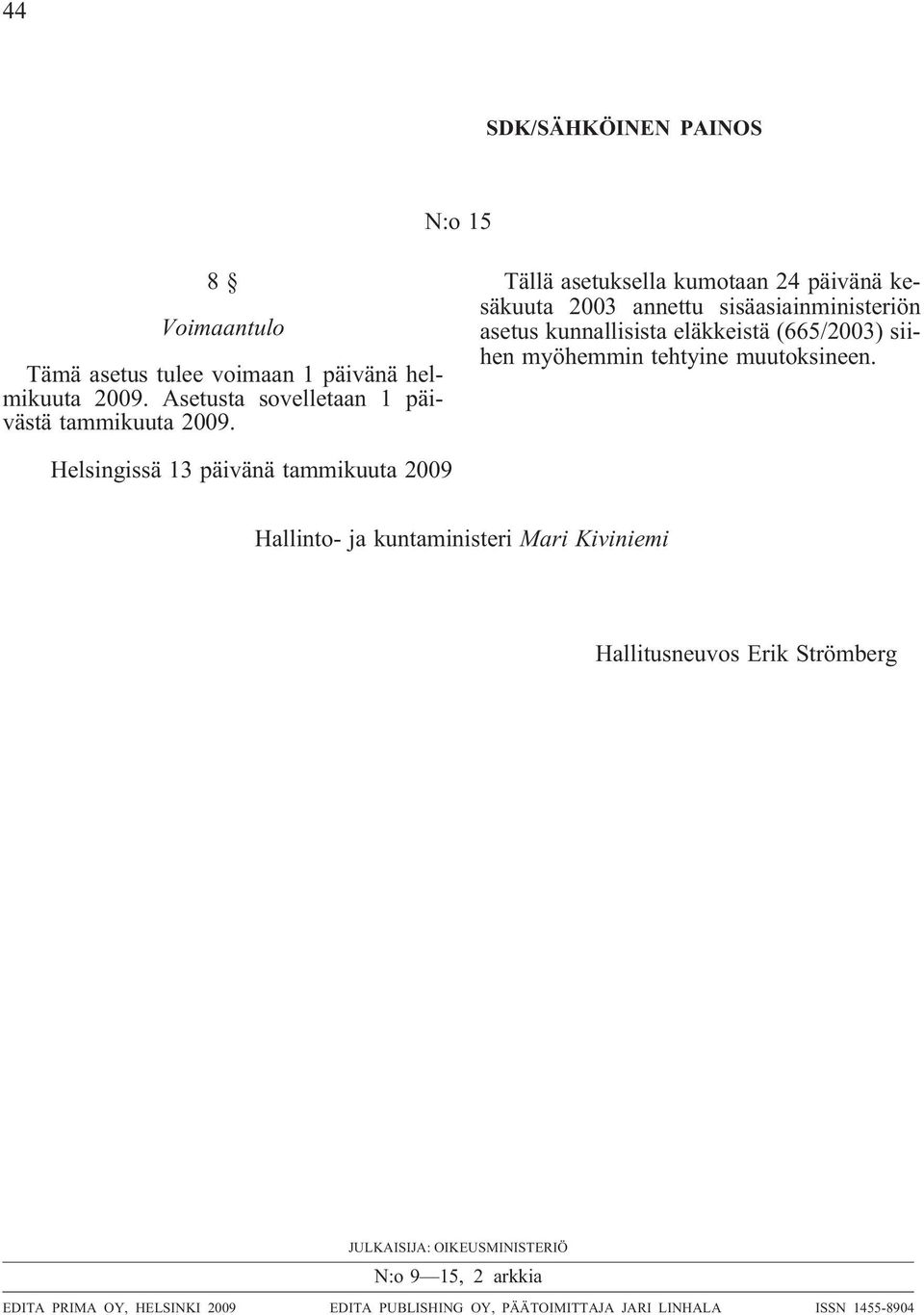 Tällä asetuksella kumotaan 24 päivänä kesäkuuta 2003 annettu sisäasiainministeriön asetus kunnallisista eläkkeistä (665/2003) siihen