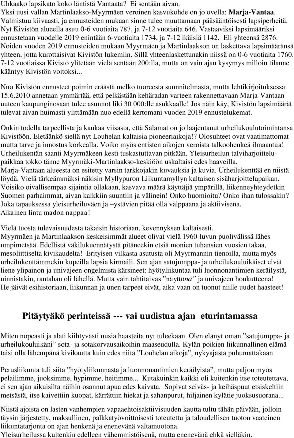 Vastaaviksi lapsimääriksi ennustetaan vuodelle 2019 enintään 6-vuotiaita 1734, ja 7-12 ikäisiä 1142. Eli yhteensä 2876.